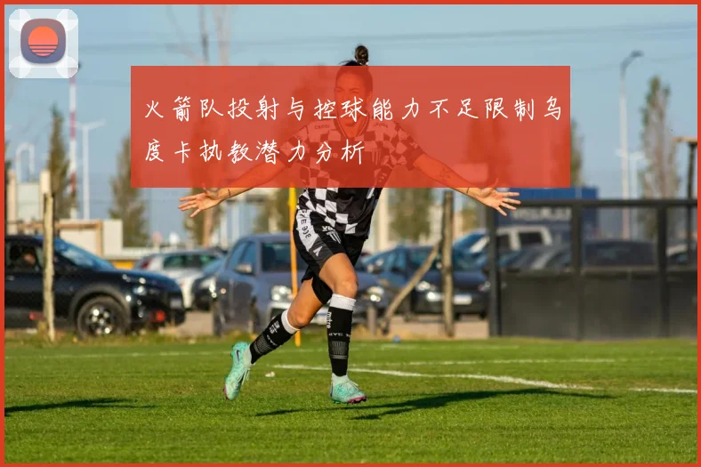 火箭队投射与控球能力不足限制乌度卡执教潜力分析